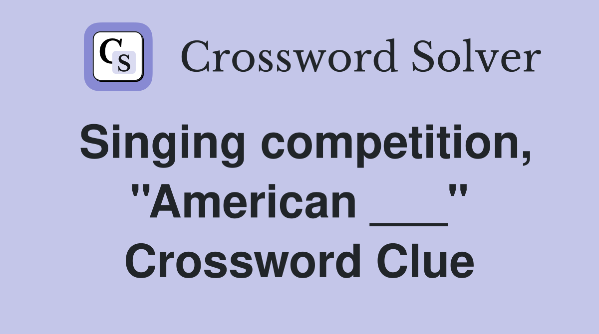 Singing competition, ''American ___'' Crossword Clue