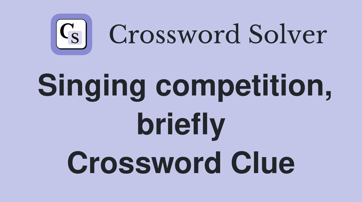 Singing competition, briefly Crossword Clue