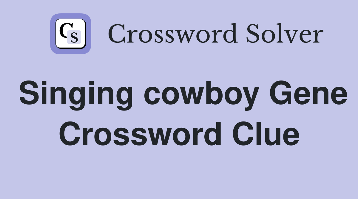 Singing cowboy Gene Crossword Clue