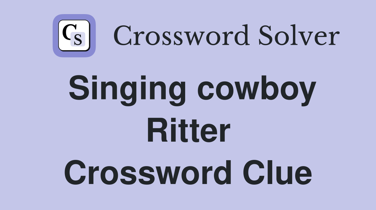 Singing cowboy Ritter Crossword Clue