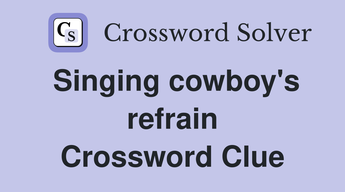 Singing cowboy's refrain Crossword Clue