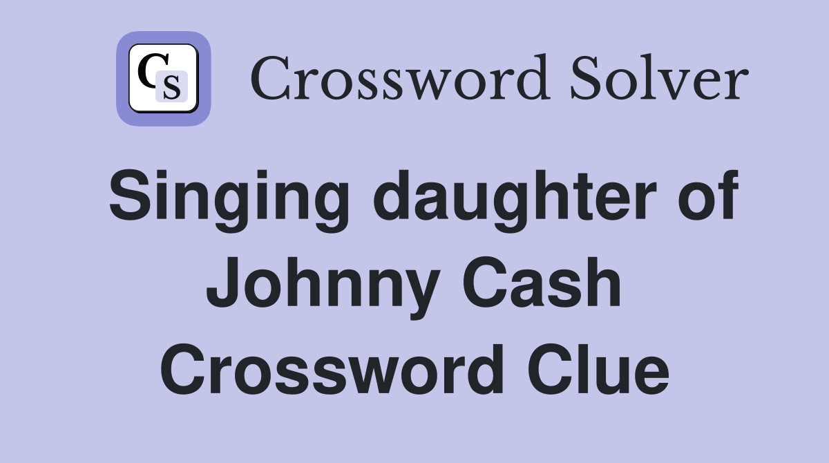 Singing daughter of Johnny Cash Crossword Clue