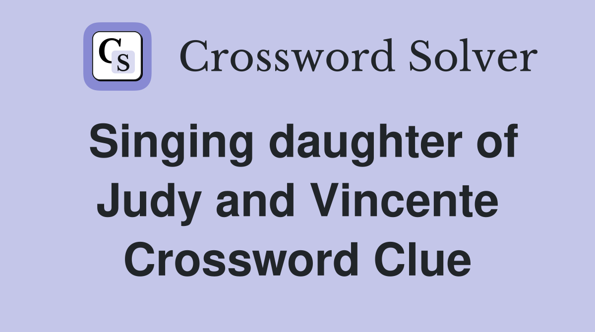 Singing daughter of Judy and Vincente Crossword Clue