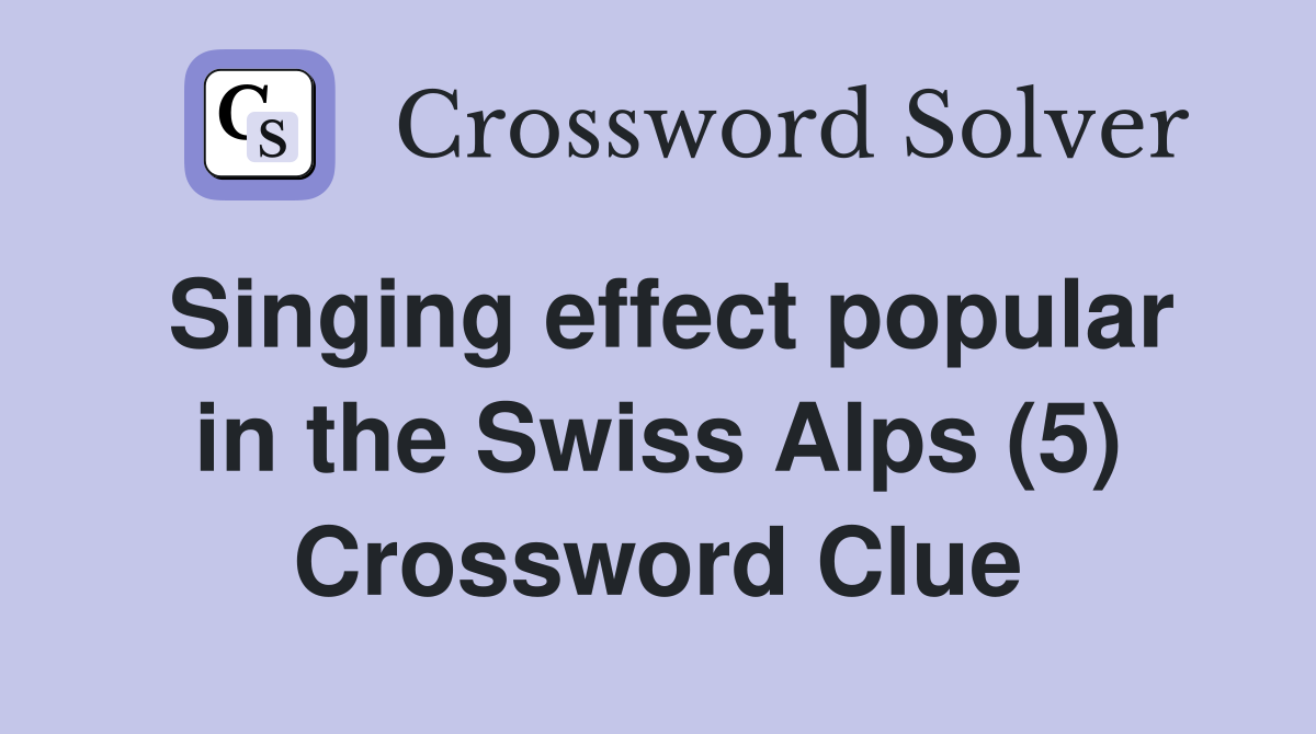 Singing effect popular in the Swiss Alps (5) Crossword Clue