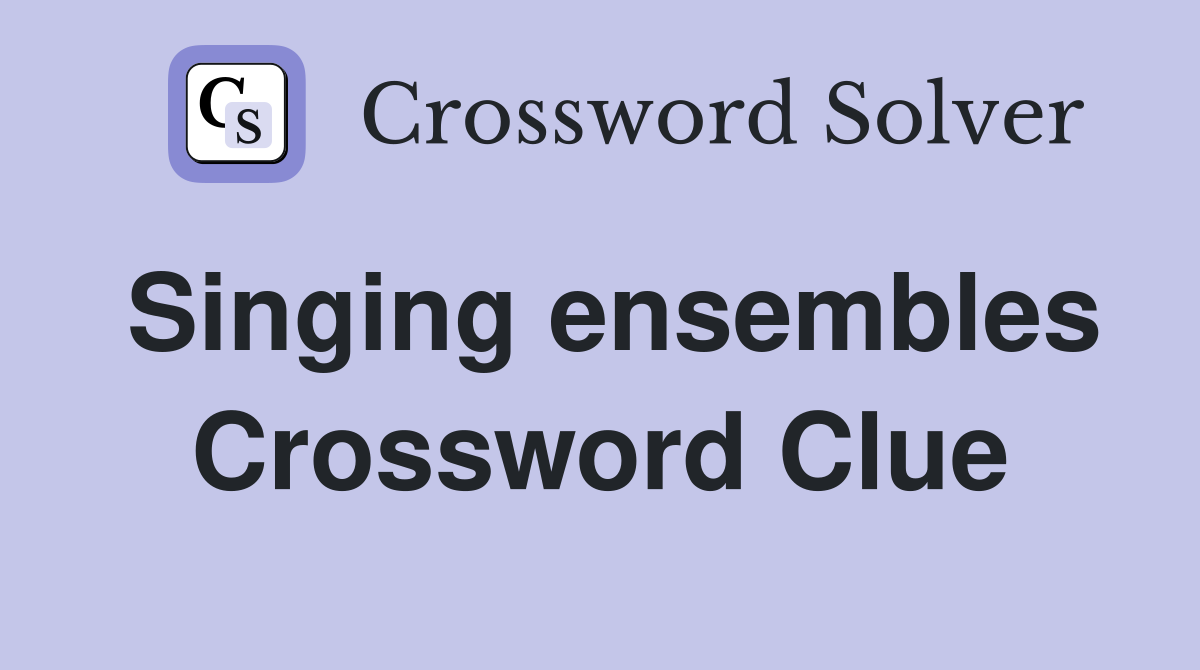 Singing ensembles Crossword Clue