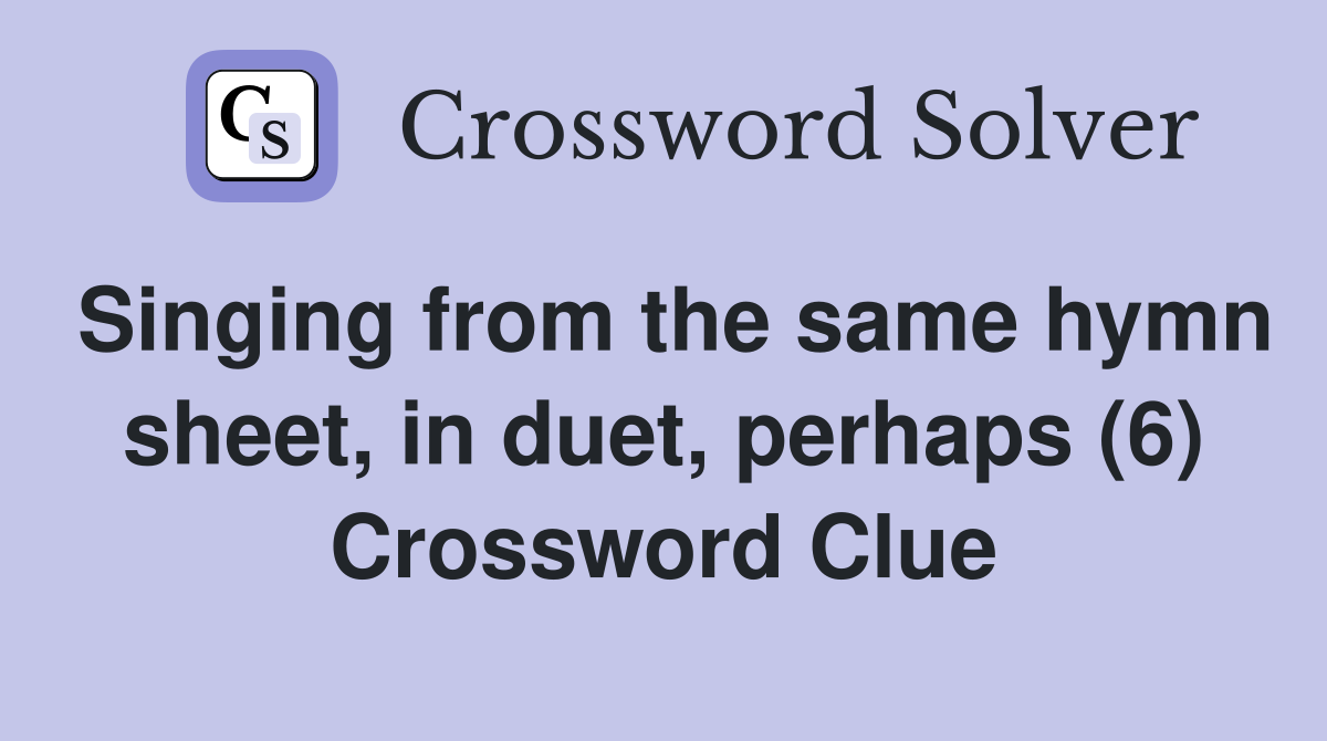 Singing from the same hymn sheet, in duet, perhaps (6) Crossword Clue