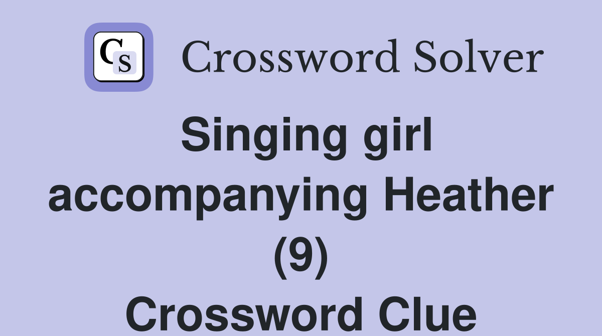 Singing girl accompanying Heather (9) Crossword Clue