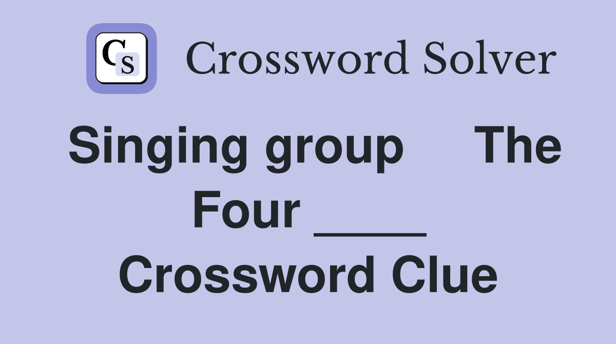 Singing group     The Four ____ Crossword Clue