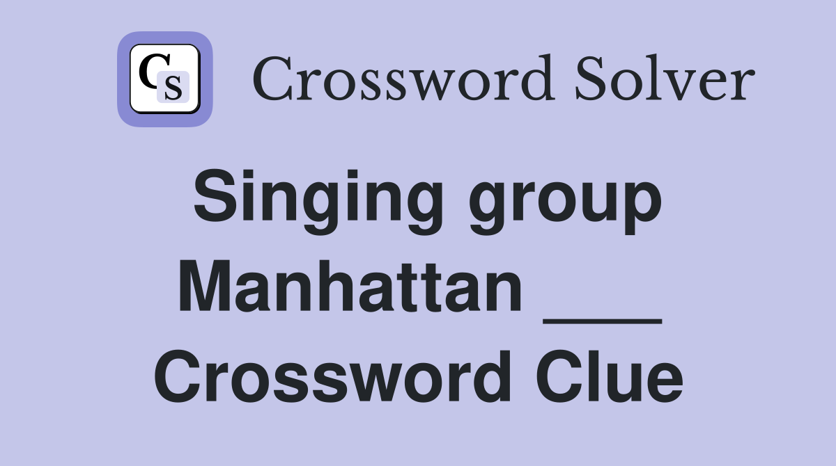 Singing group Manhattan ___ Crossword Clue