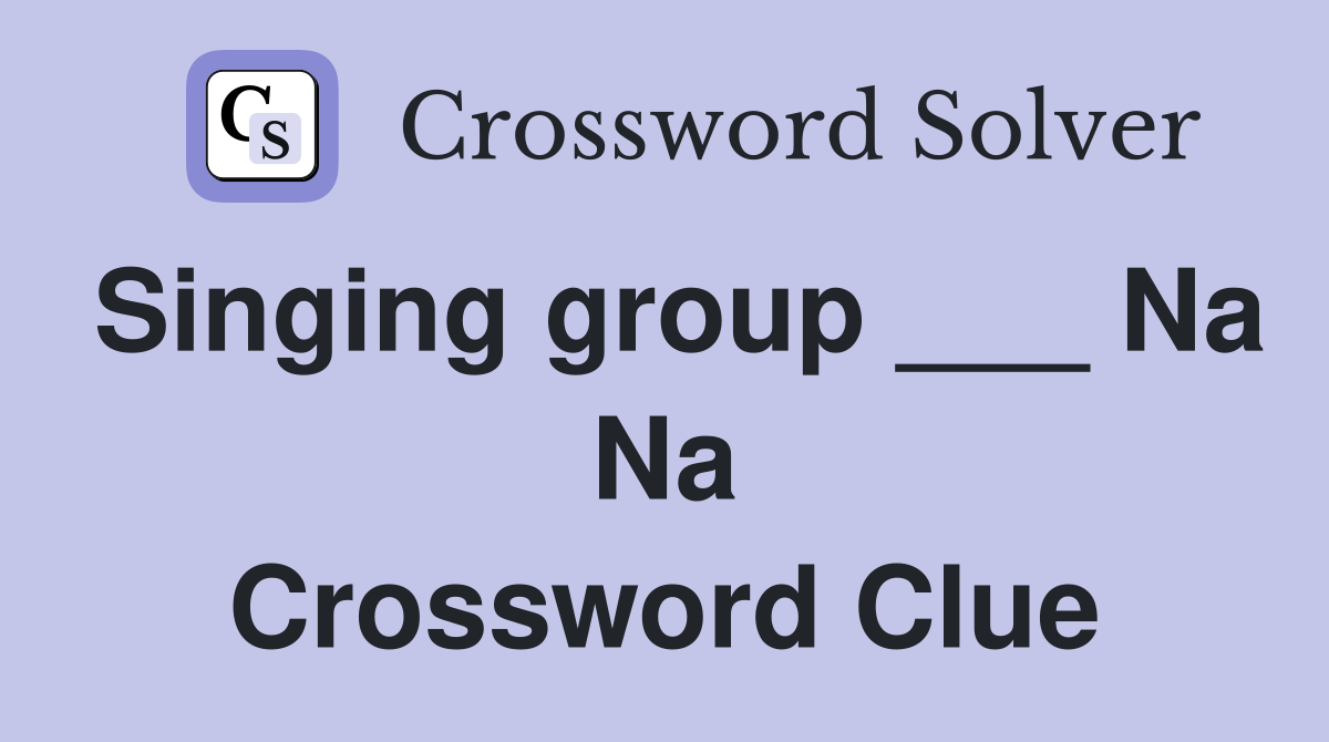 Singing group ___ Na Na Crossword Clue
