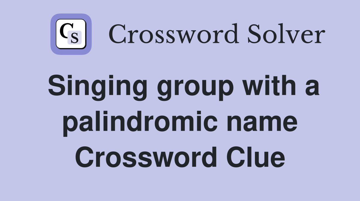 Singing group with a palindromic name Crossword Clue