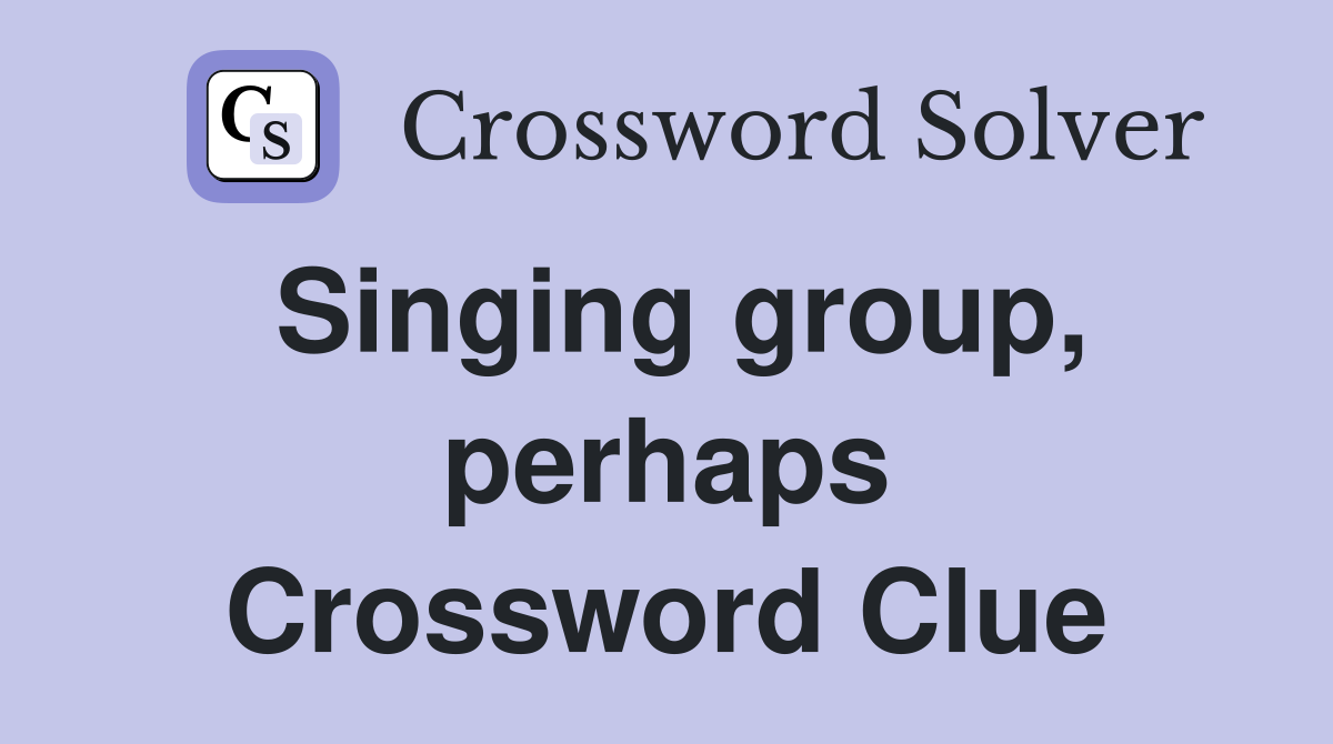 Singing group, perhaps Crossword Clue