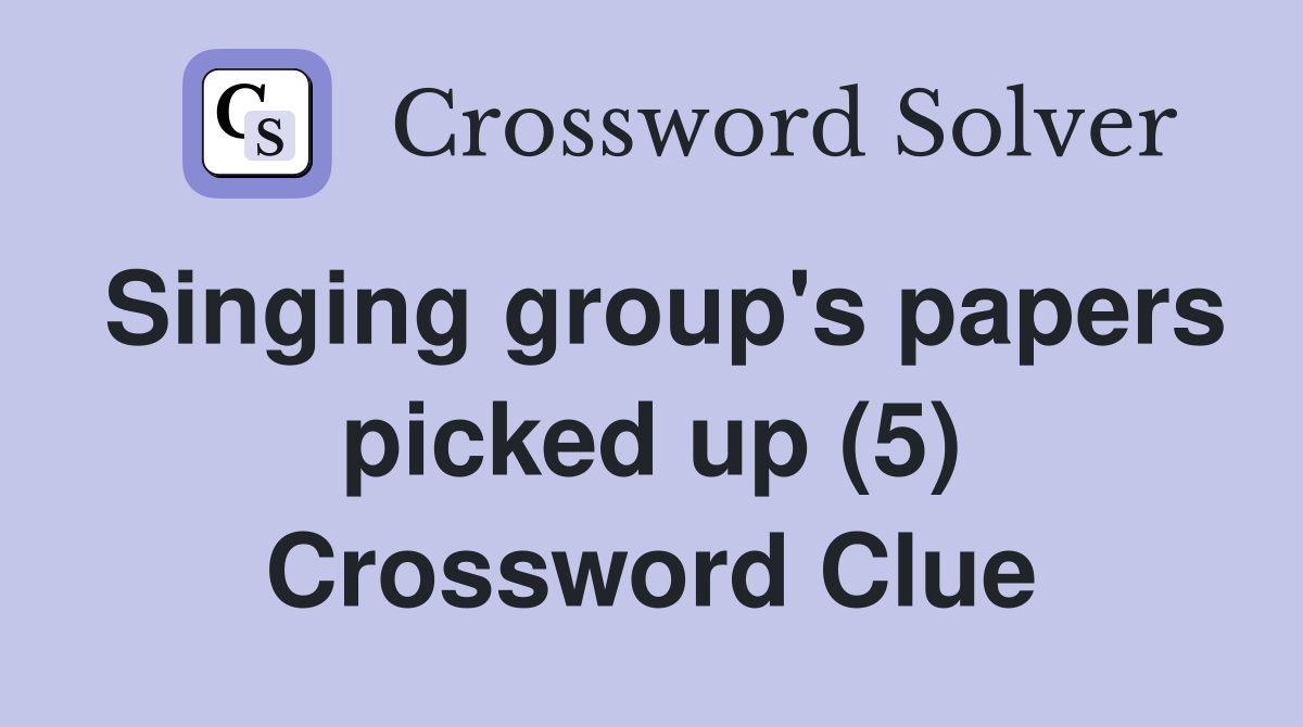 Singing group's papers picked up (5) Crossword Clue