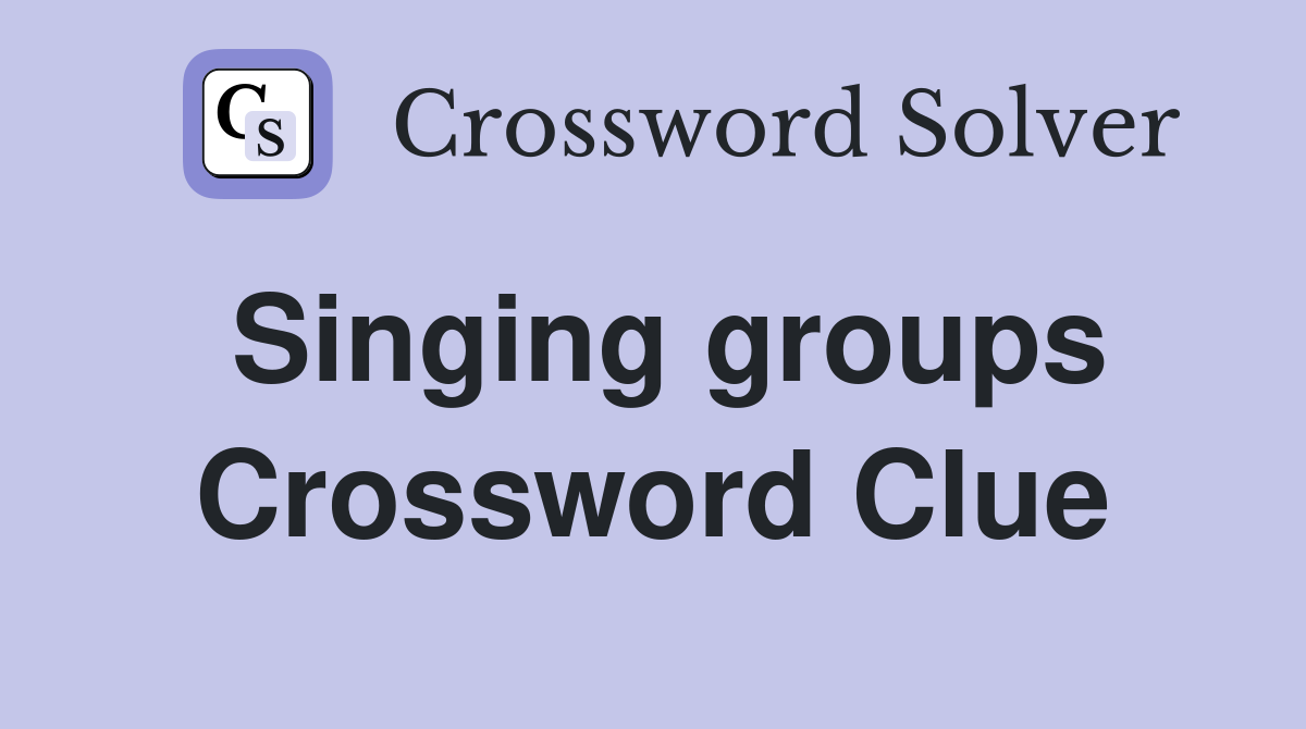 Singing groups Crossword Clue