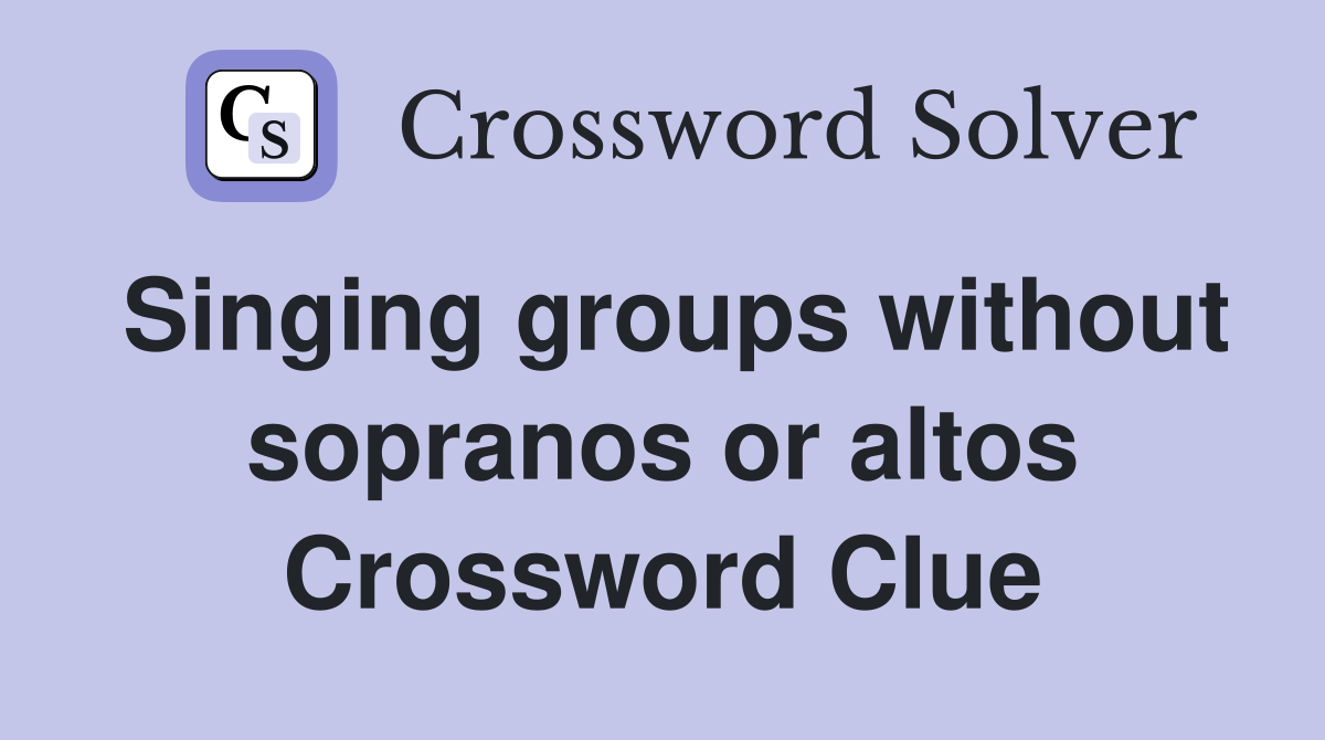 Singing groups without sopranos or altos Crossword Clue