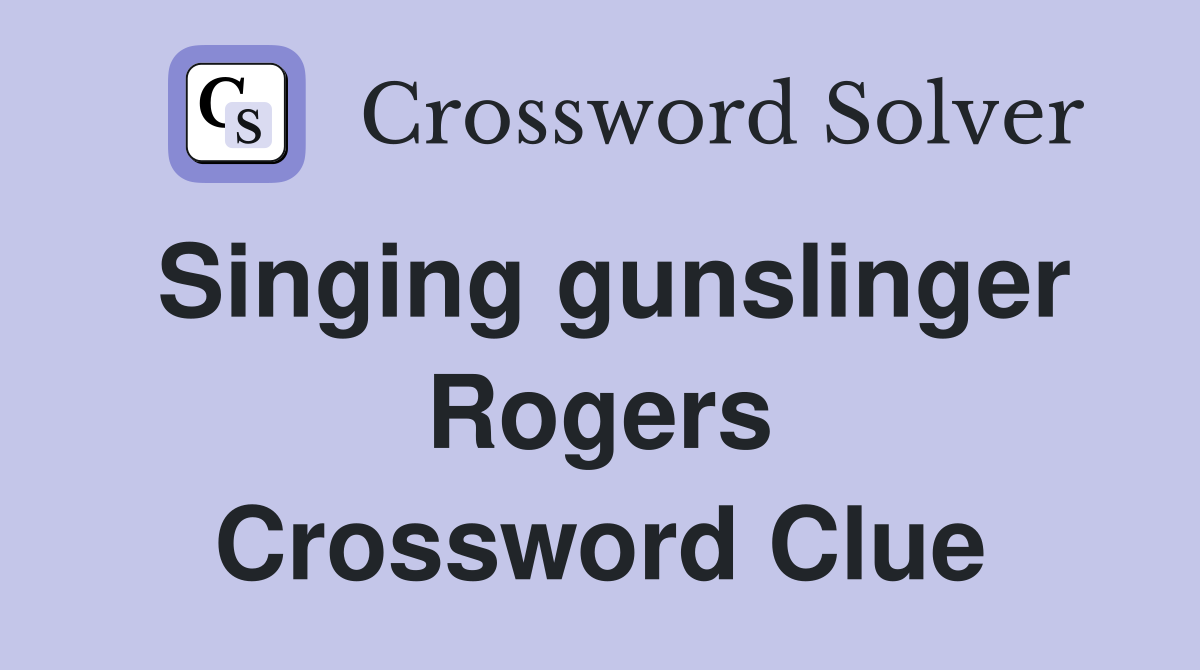 Singing gunslinger Rogers Crossword Clue