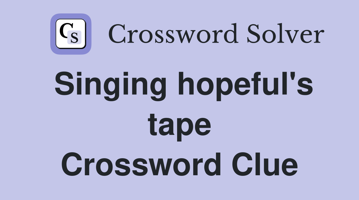 Singing hopeful's tape Crossword Clue