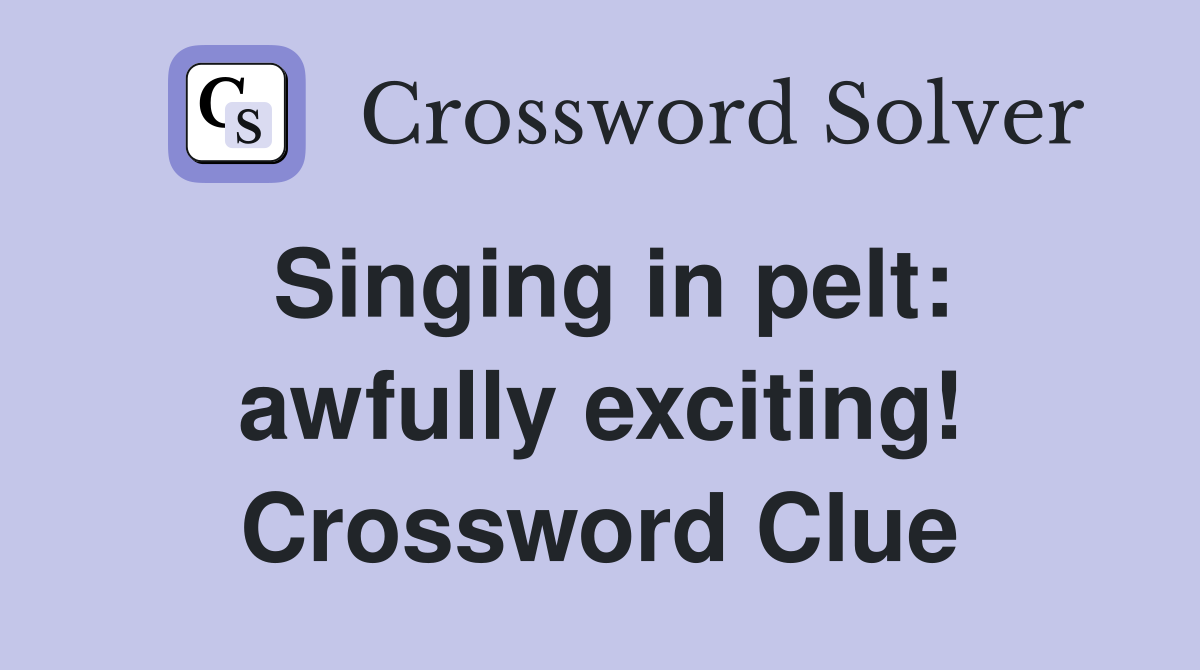 Singing in pelt: awfully exciting! Crossword Clue