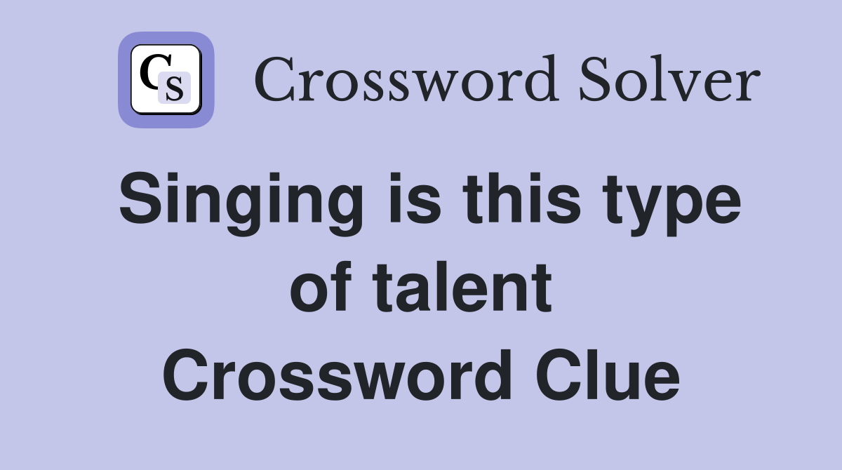 Singing is this type of talent Crossword Clue