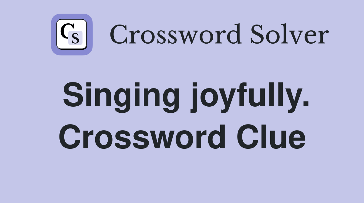 Singing joyfully. Crossword Clue