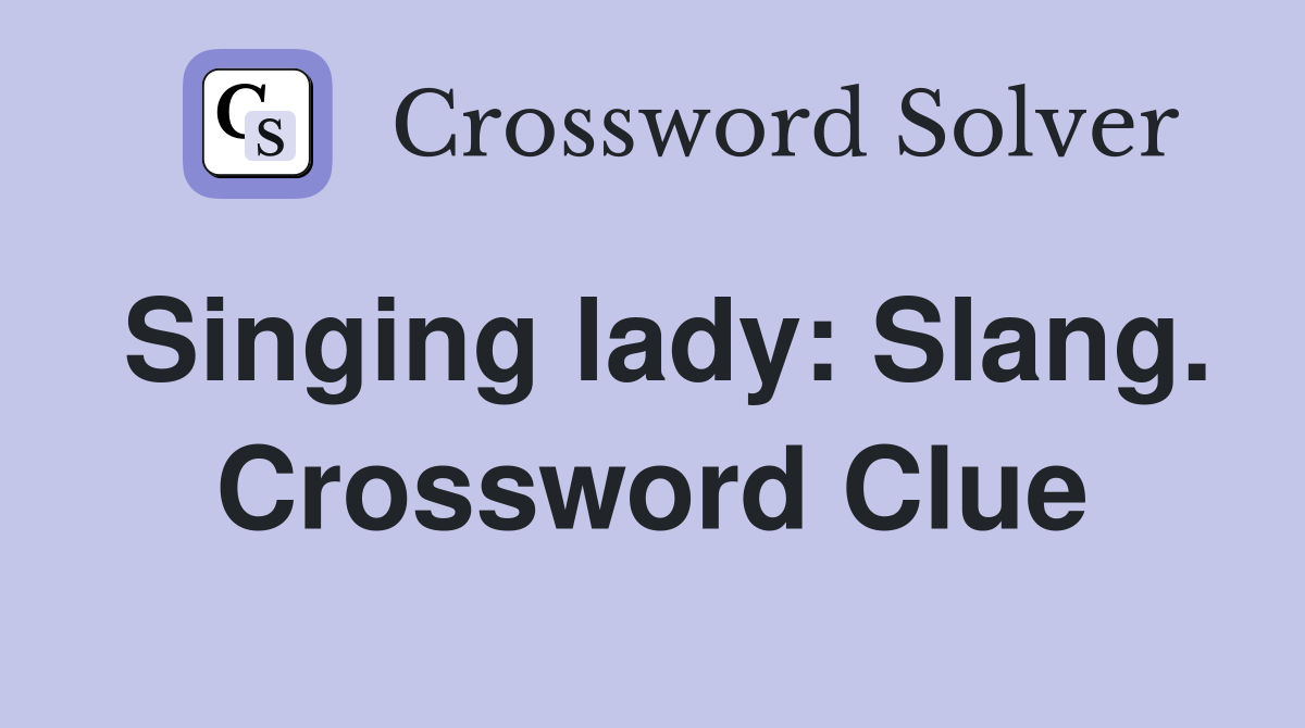 Singing lady: Slang. Crossword Clue