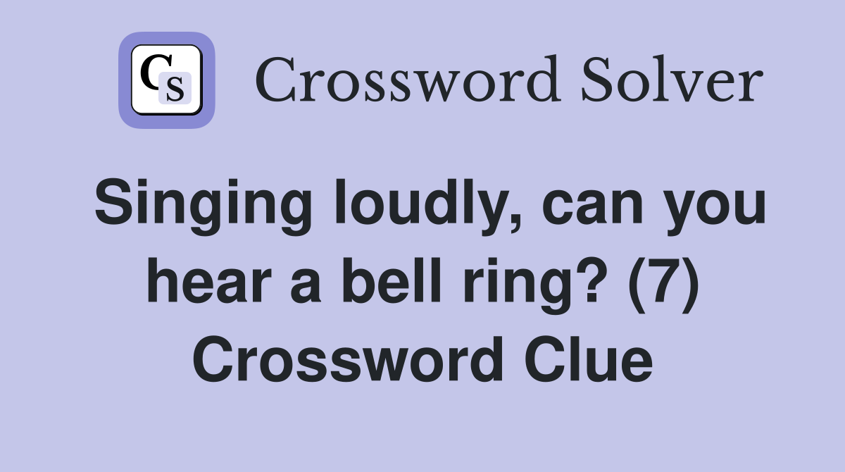 Singing loudly, can you hear a bell ring? (7) Crossword Clue