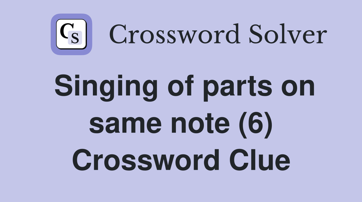 Singing of parts on same note (6) Crossword Clue