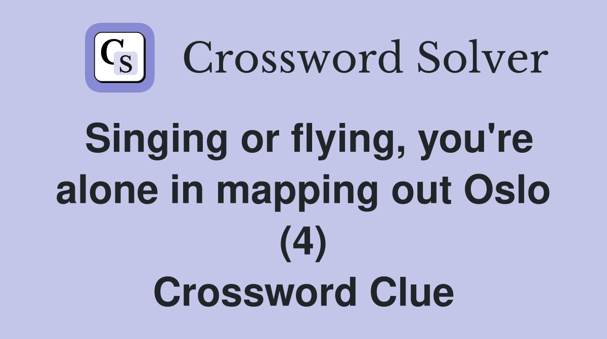 Singing or flying, you're alone in mapping out Oslo (4) Crossword Clue