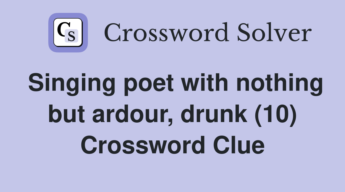 Singing poet with nothing but ardour, drunk (10) Crossword Clue