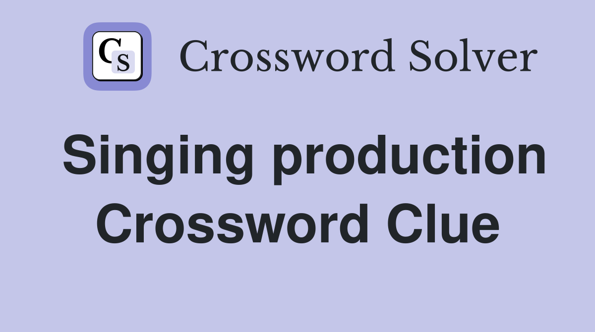 Singing production Crossword Clue