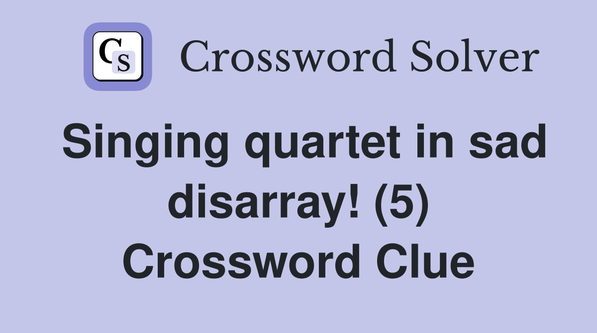 Singing quartet in sad disarray! (5) Crossword Clue