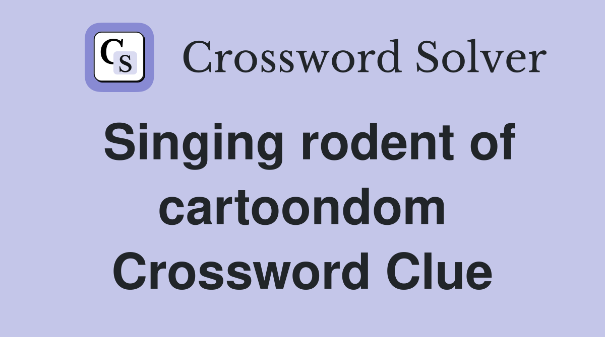 Singing rodent of cartoondom Crossword Clue