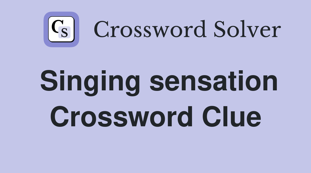 Singing sensation Crossword Clue