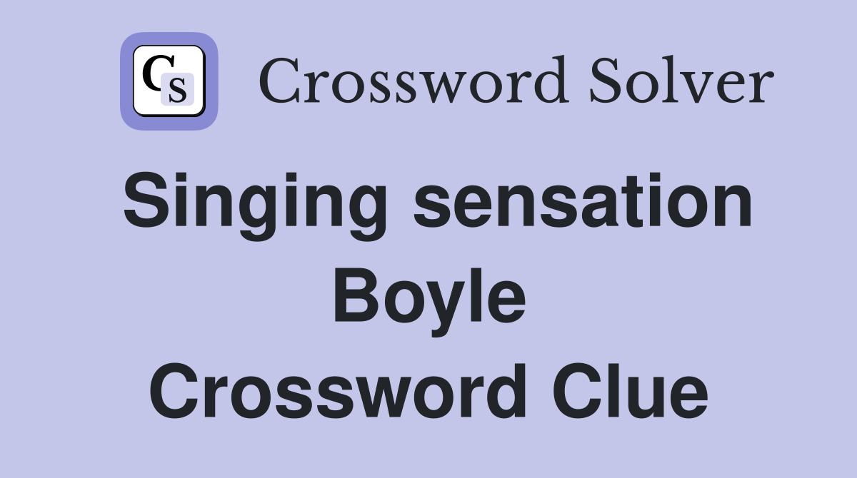 Singing sensation Boyle Crossword Clue