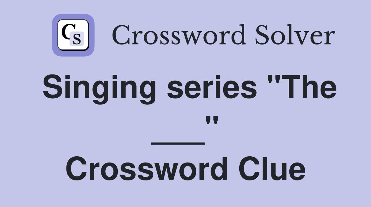 Singing series "The ___" Crossword Clue