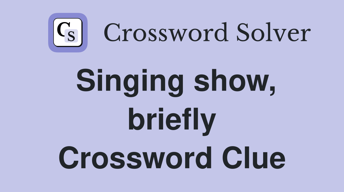 Singing show, briefly Crossword Clue