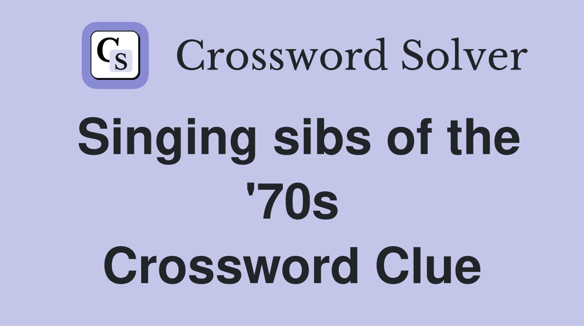 Singing sibs of the '70s Crossword Clue