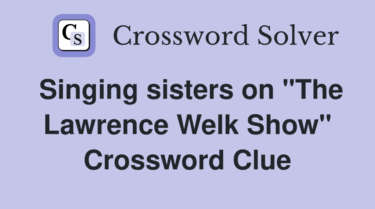 Singing sisters on "The Lawrence Welk Show" Crossword Clue