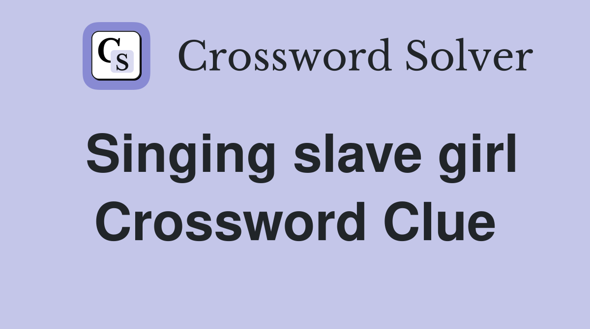 Singing slave girl Crossword Clue