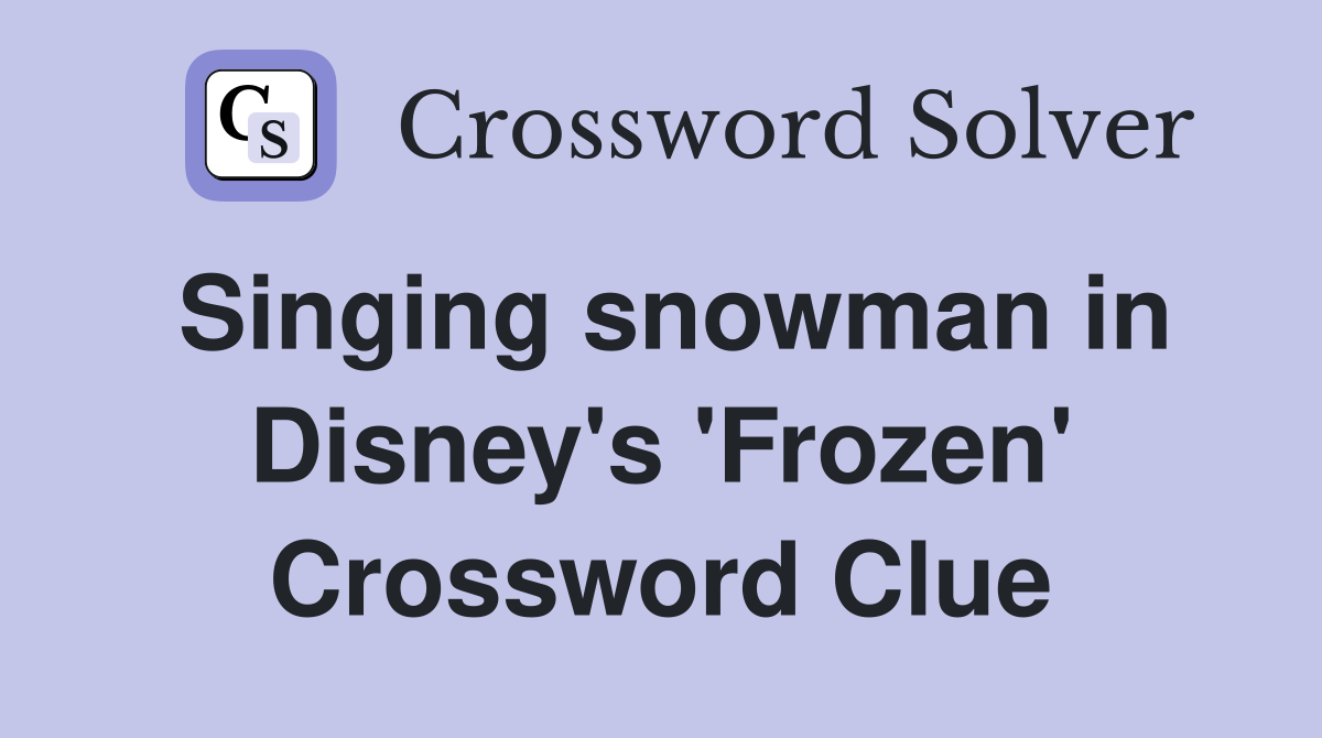 Singing snowman in Disney's 'Frozen' Crossword Clue