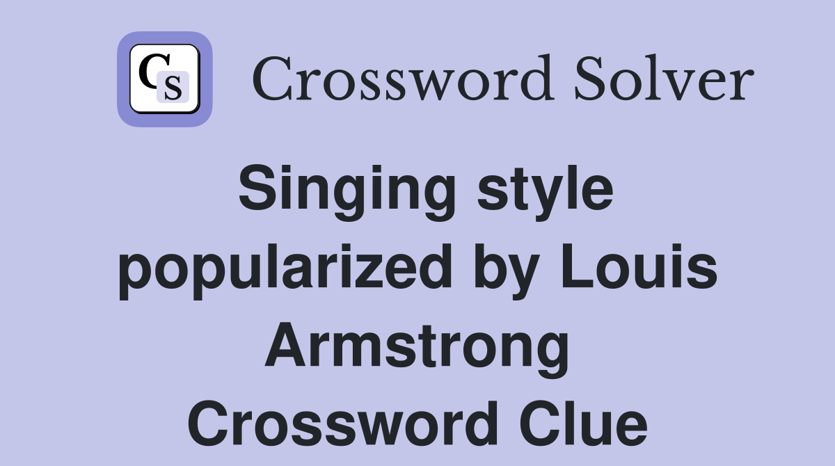 Singing style popularized by Louis Armstrong Crossword Clue