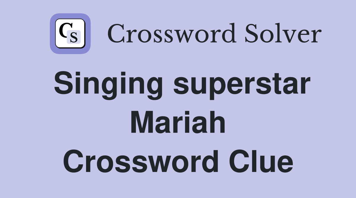 Singing superstar Mariah Crossword Clue