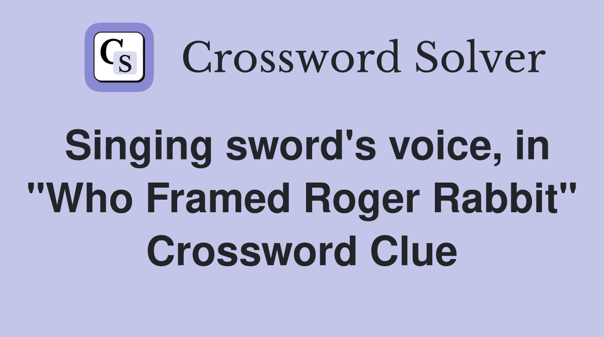 Singing sword's voice, in "Who Framed Roger Rabbit" Crossword Clue