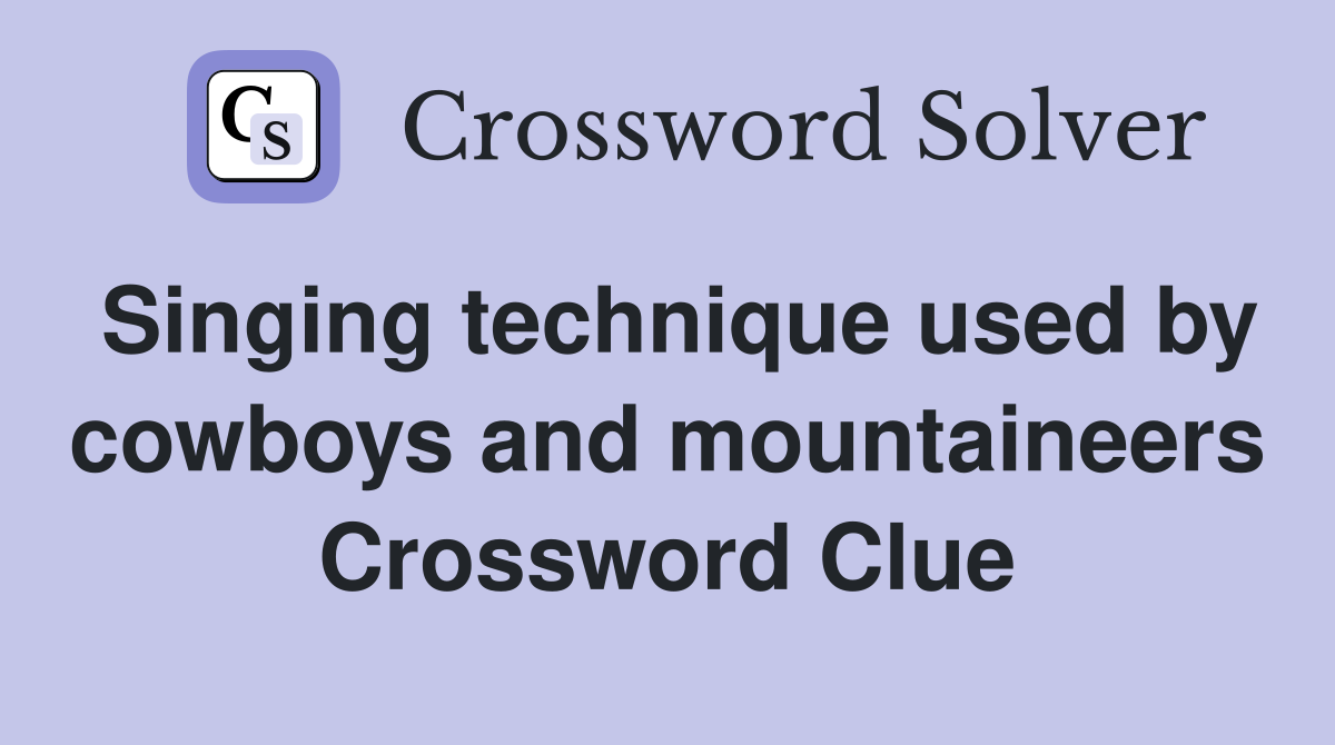 Singing technique used by cowboys and mountaineers Crossword Clue