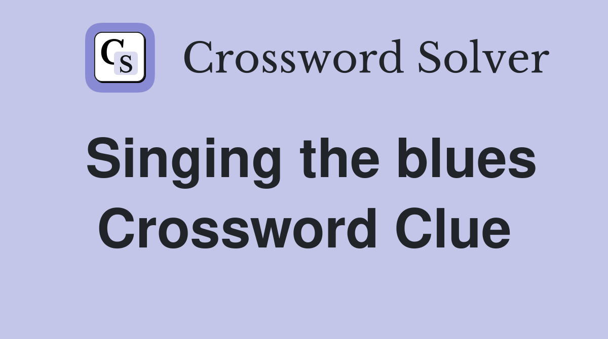Singing the blues Crossword Clue