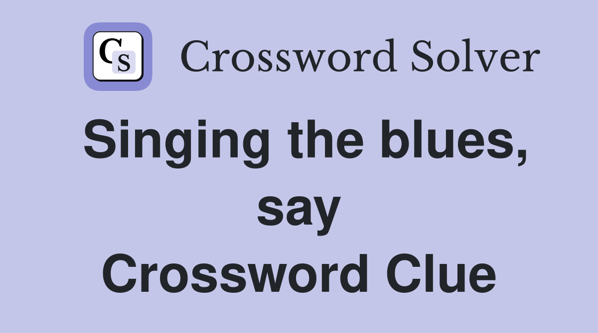 Singing the blues, say Crossword Clue