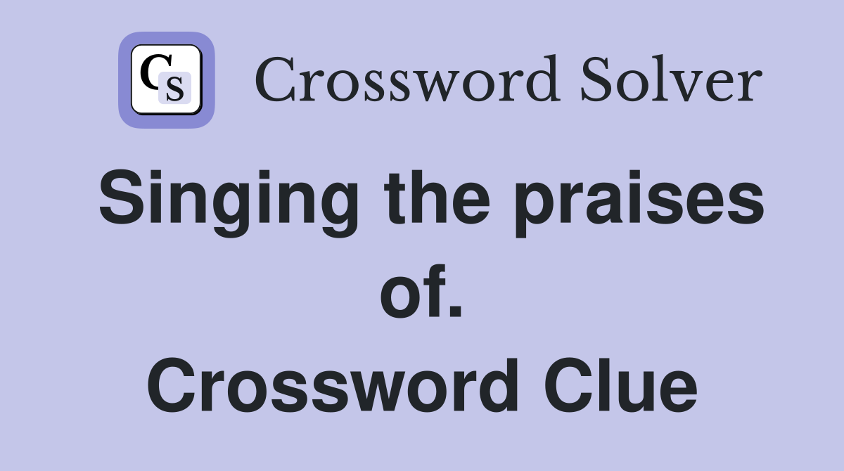 Singing the praises of. Crossword Clue