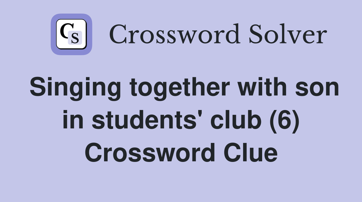 Singing together with son in students' club (6) Crossword Clue