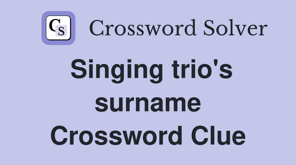 Singing trio's surname Crossword Clue
