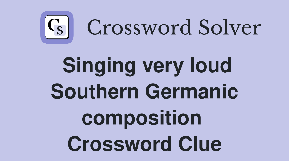 Singing very loud Southern Germanic composition  Crossword Clue